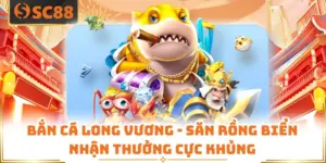 Bắn Cá Long Vương - Săn Rồng Biển Nhận Thưởng Cực Khủng